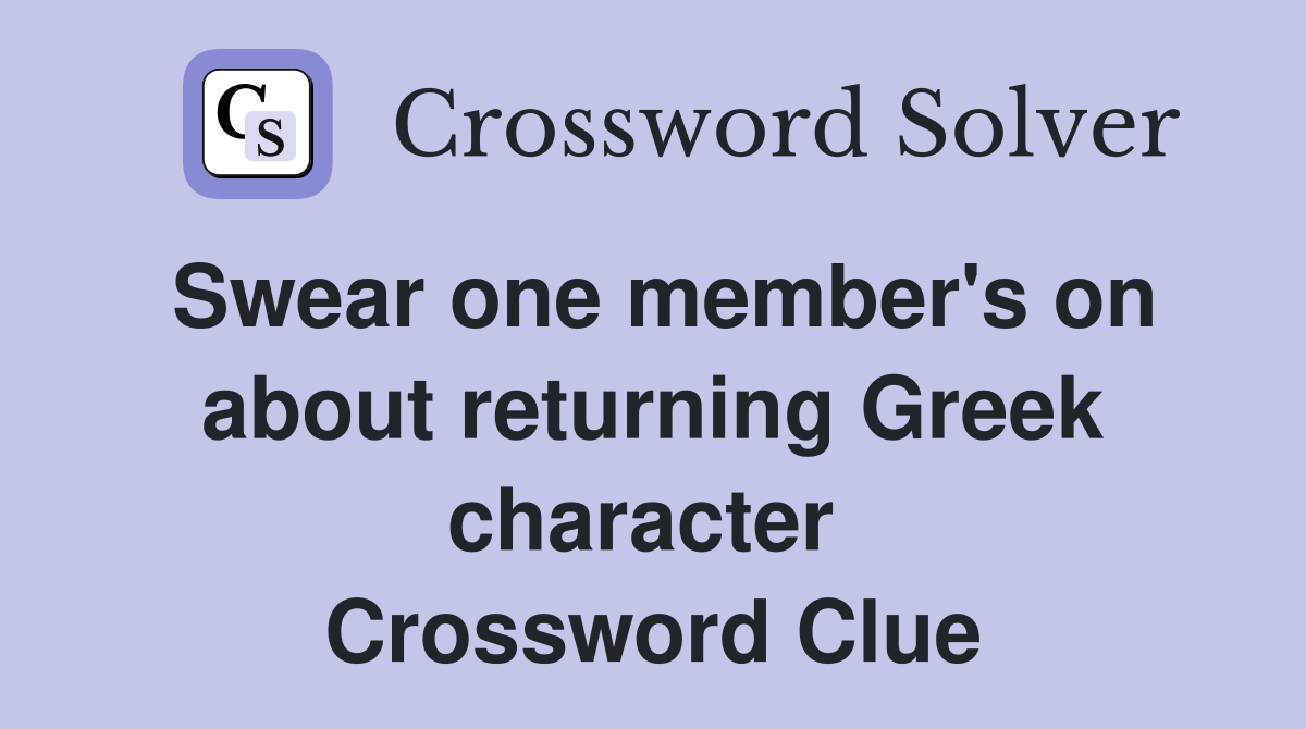 Swear one member's on about returning Greek character  Crossword Clue
