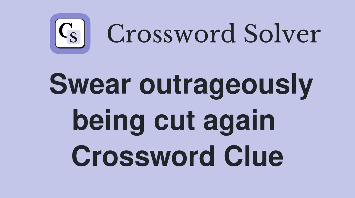 Swear outrageously being cut again  Crossword Clue