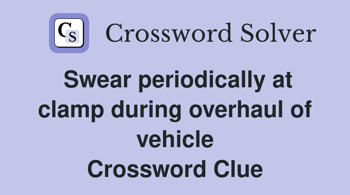 Swear periodically at clamp during overhaul of vehicle Crossword Clue