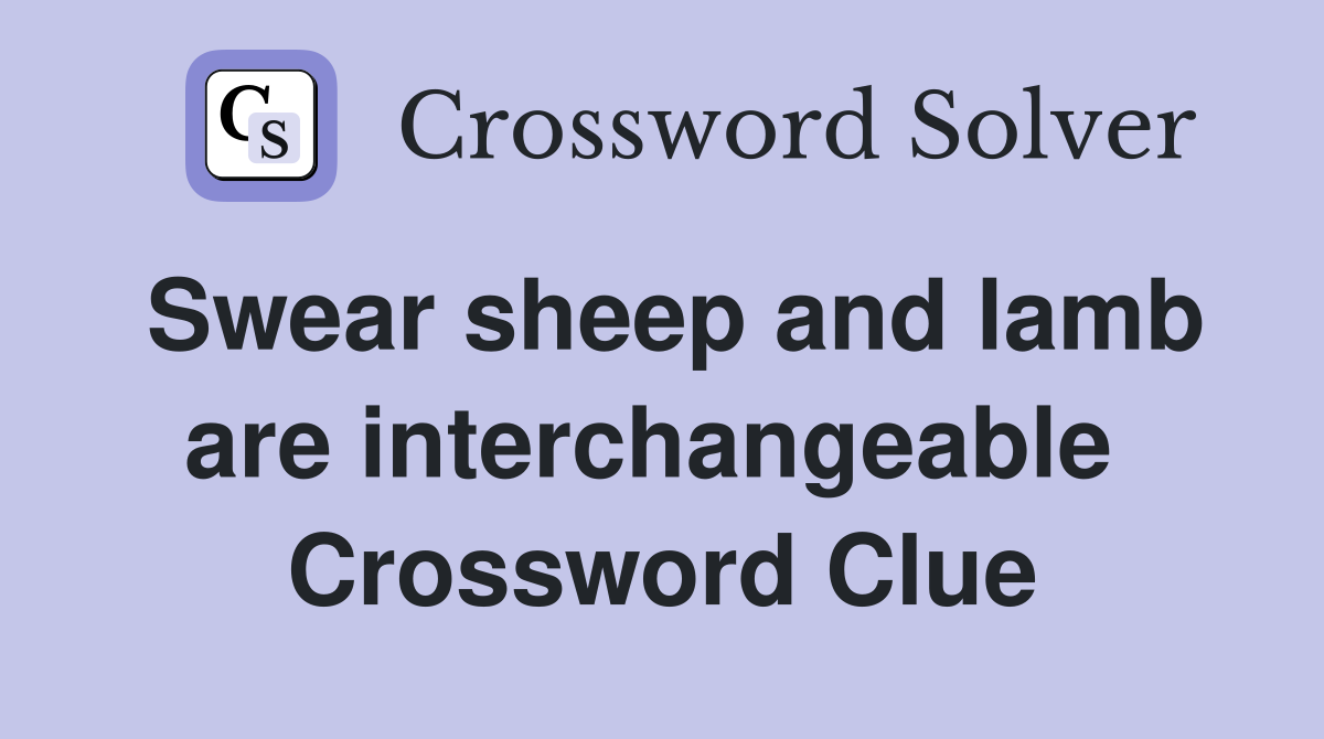 Swear sheep and lamb are interchangeable  Crossword Clue