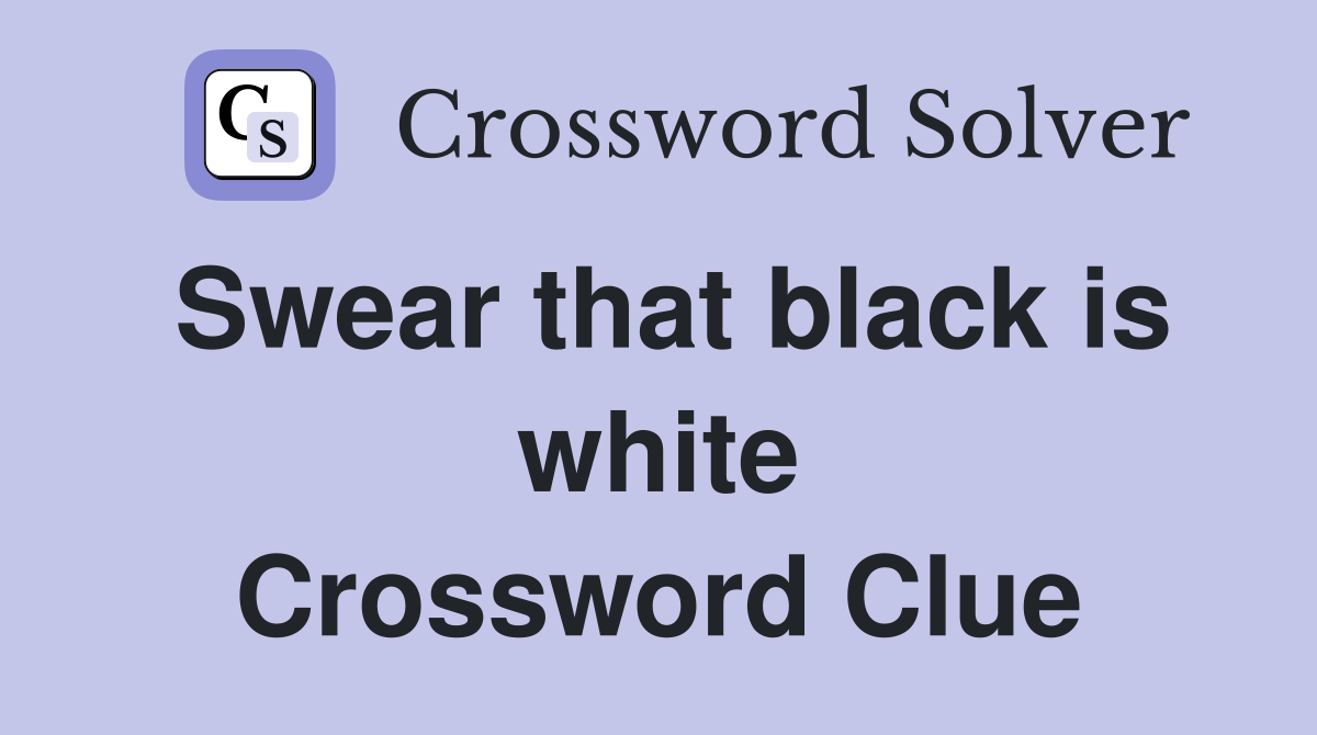 Swear that black is white Crossword Clue