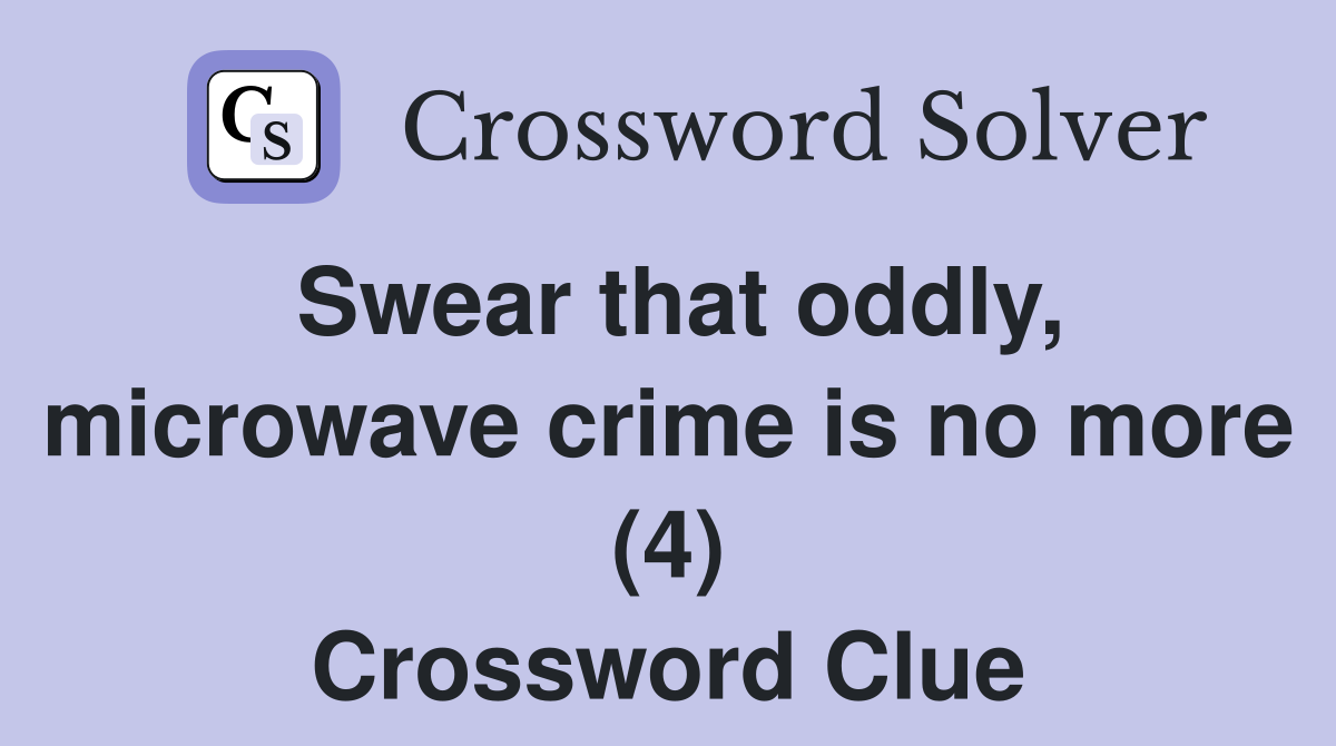 Swear that oddly, microwave crime is no more (4) Crossword Clue