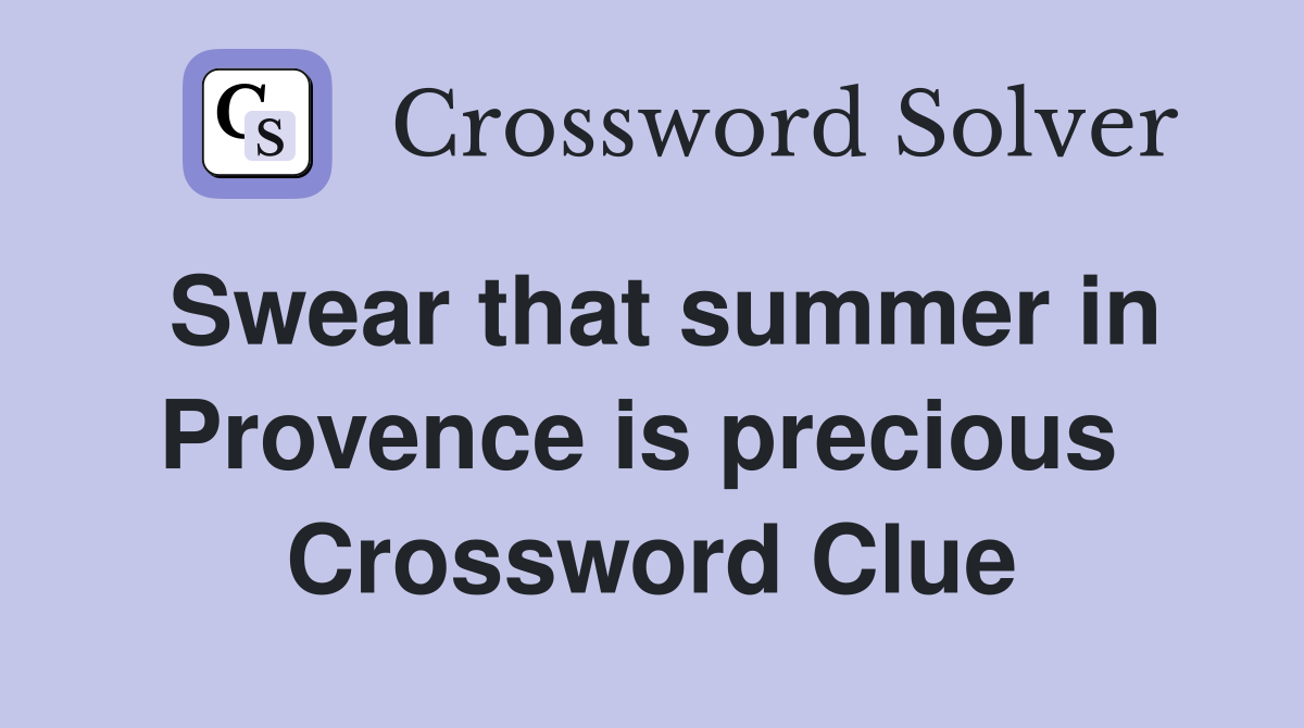 Swear that summer in Provence is precious  Crossword Clue