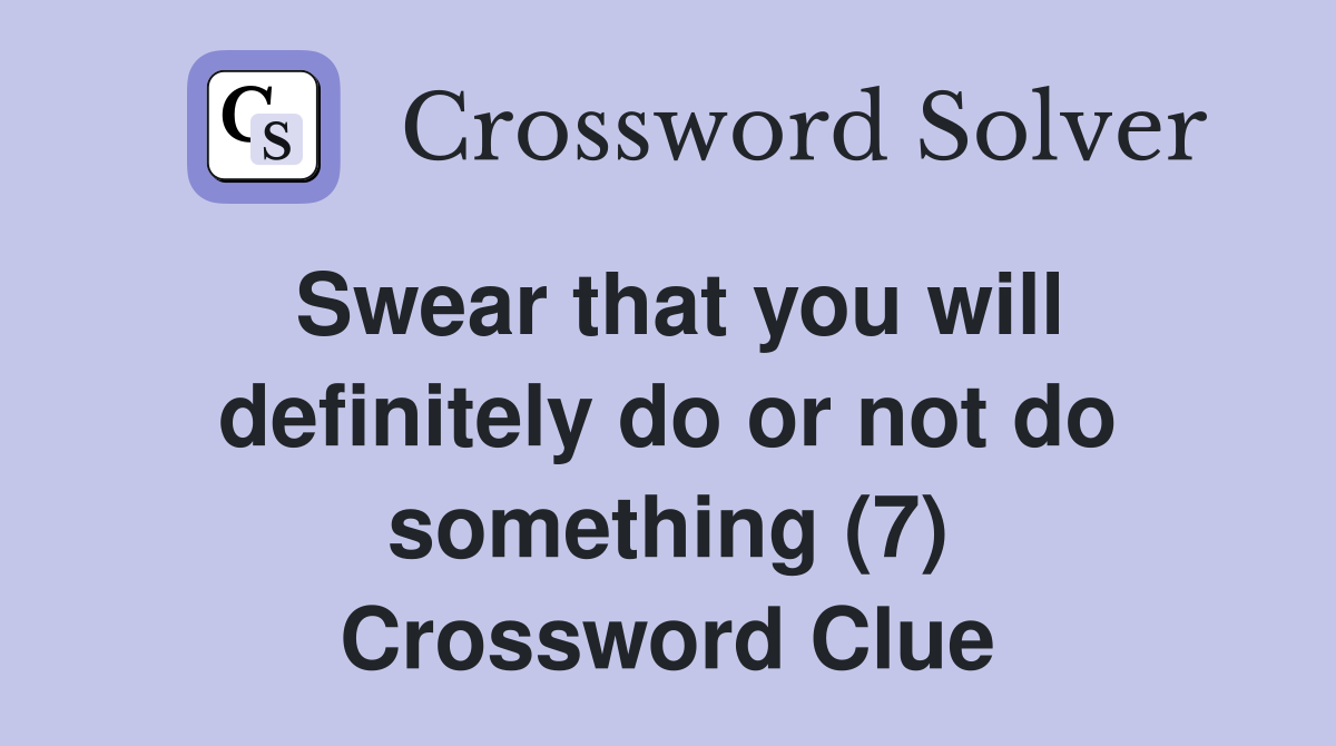 Swear that you will definitely do or not do something (7) Crossword Clue