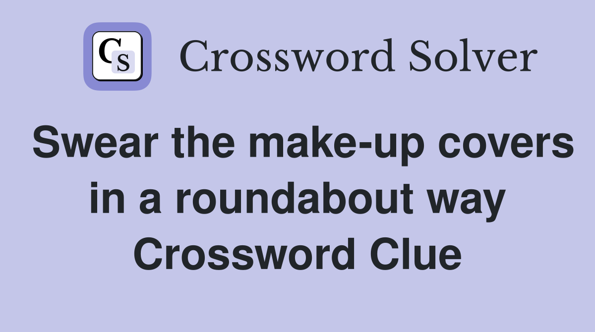 Swear the make-up covers in a roundabout way Crossword Clue