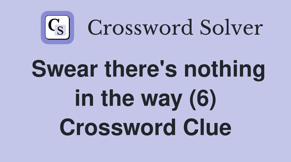 Swear there's nothing in the way (6) Crossword Clue