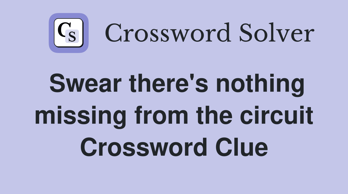 Swear there's nothing missing from the circuit Crossword Clue