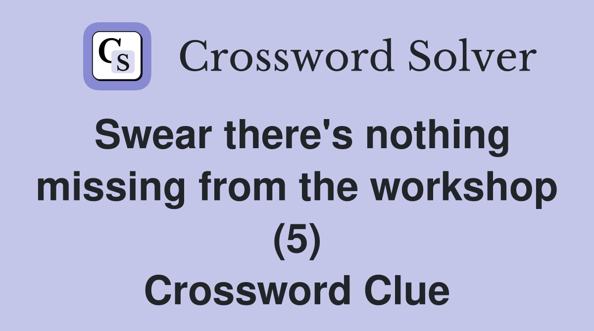 Swear there's nothing missing from the workshop (5) Crossword Clue