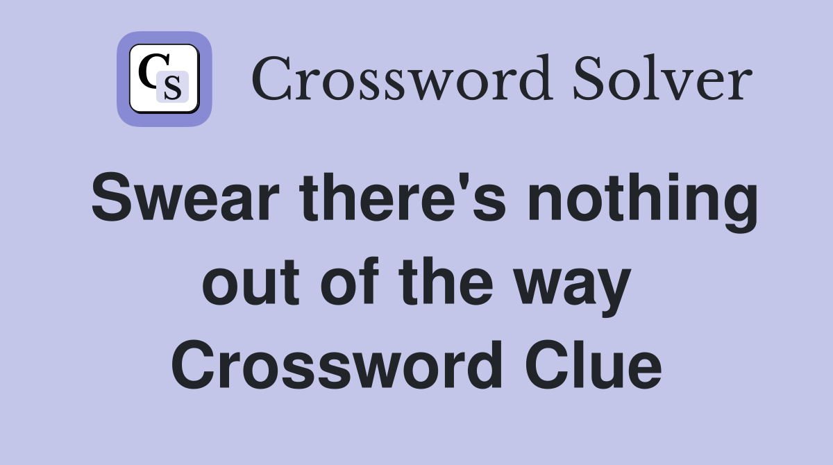 Swear there's nothing out of the way Crossword Clue