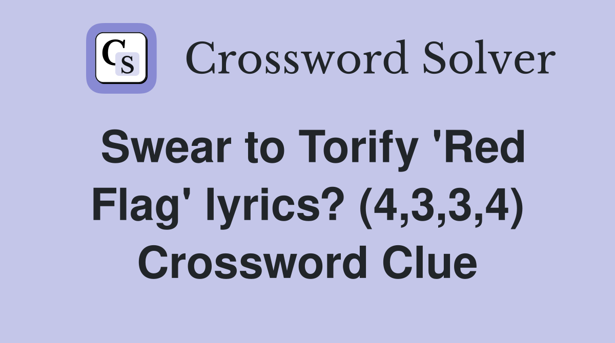 Swear to Torify 'Red Flag' lyrics? (4,3,3,4) Crossword Clue