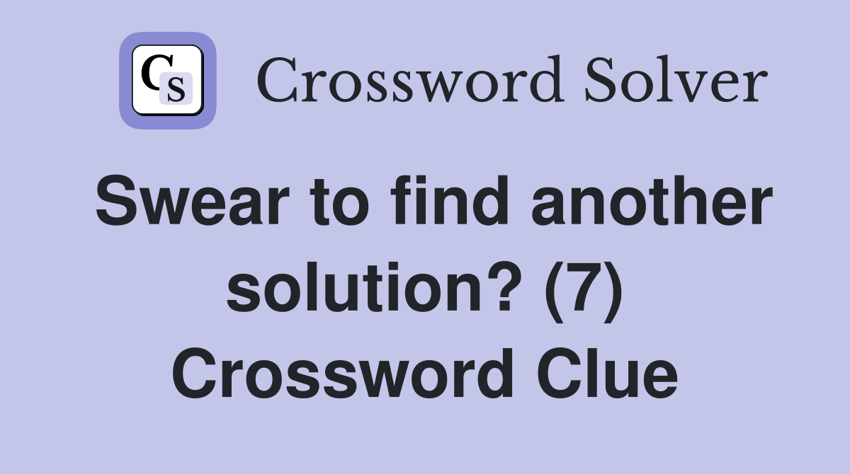 Swear to find another solution? (7) Crossword Clue