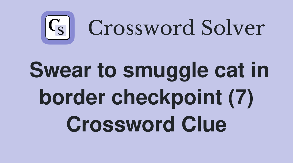 Swear to smuggle cat in border checkpoint (7) Crossword Clue