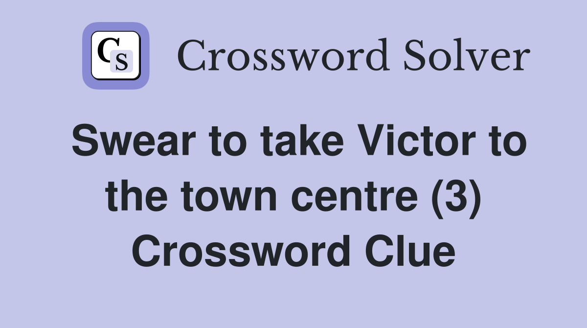 Swear to take Victor to the town centre (3) Crossword Clue