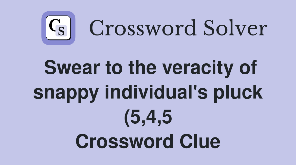 Swear to the veracity of snappy individual #39 s pluck (5 4 5) Crossword Swear to the veracity of snappy individual #39 s pluck (5 4 5) Crossword