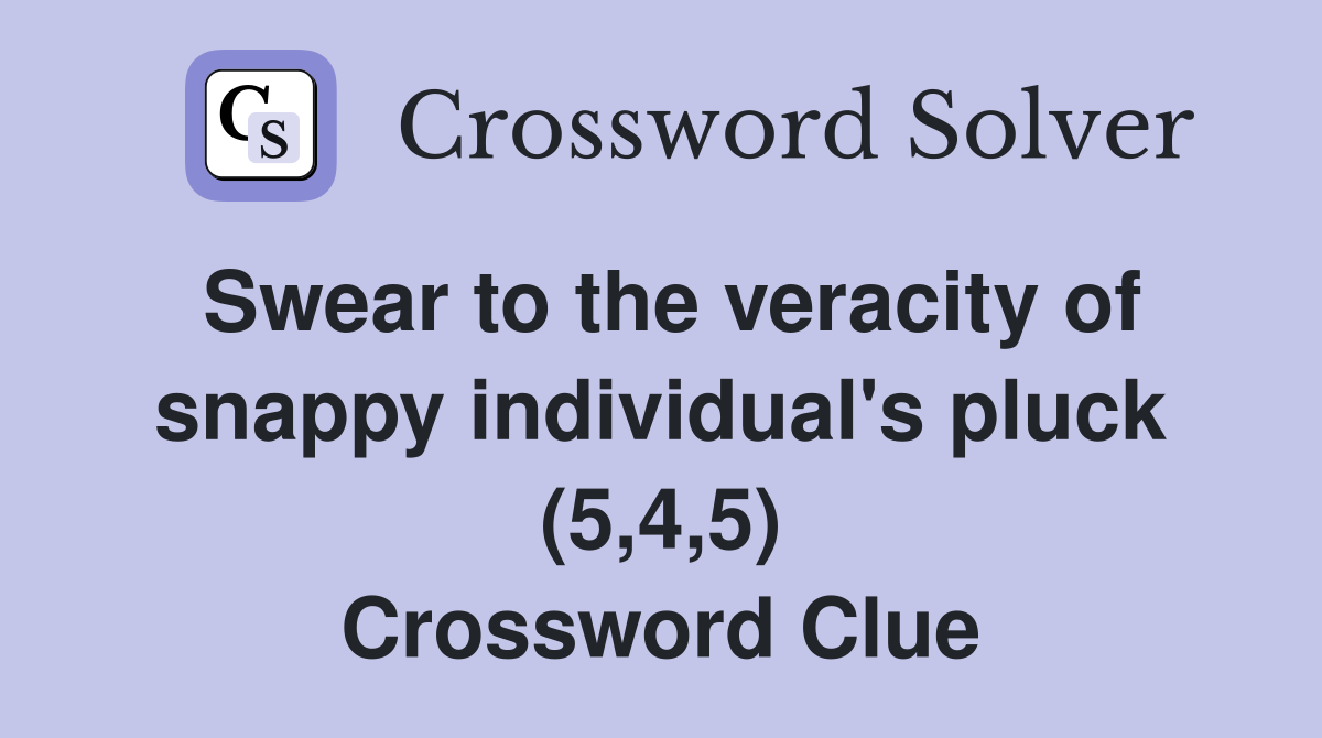 Swear to the veracity of snappy individual's pluck (5,4,5) - Crossword ...