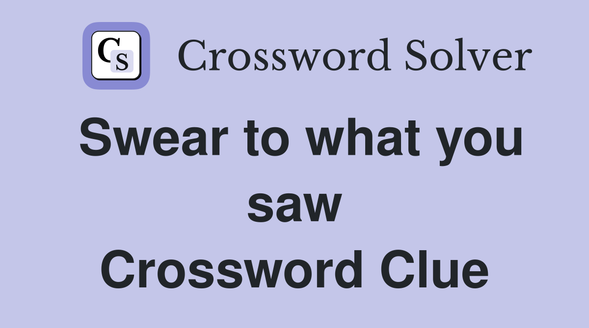 Swear to what you saw Crossword Clue