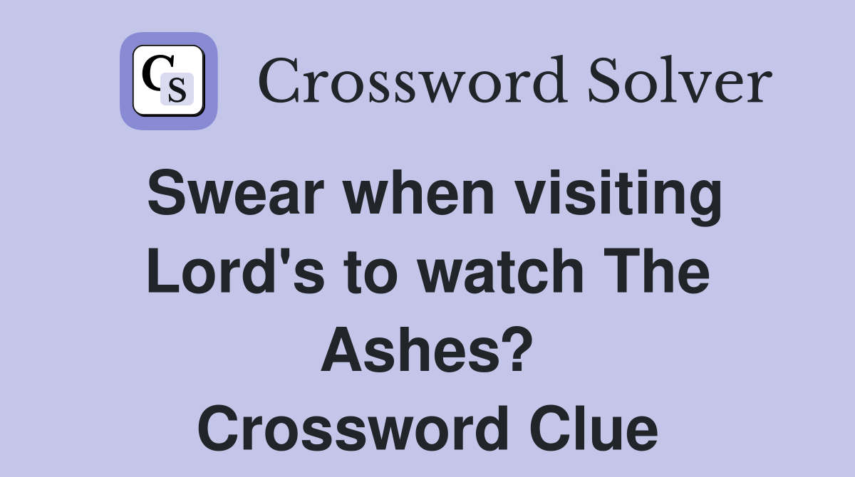 Swear when visiting Lord's to watch The Ashes? Crossword Clue