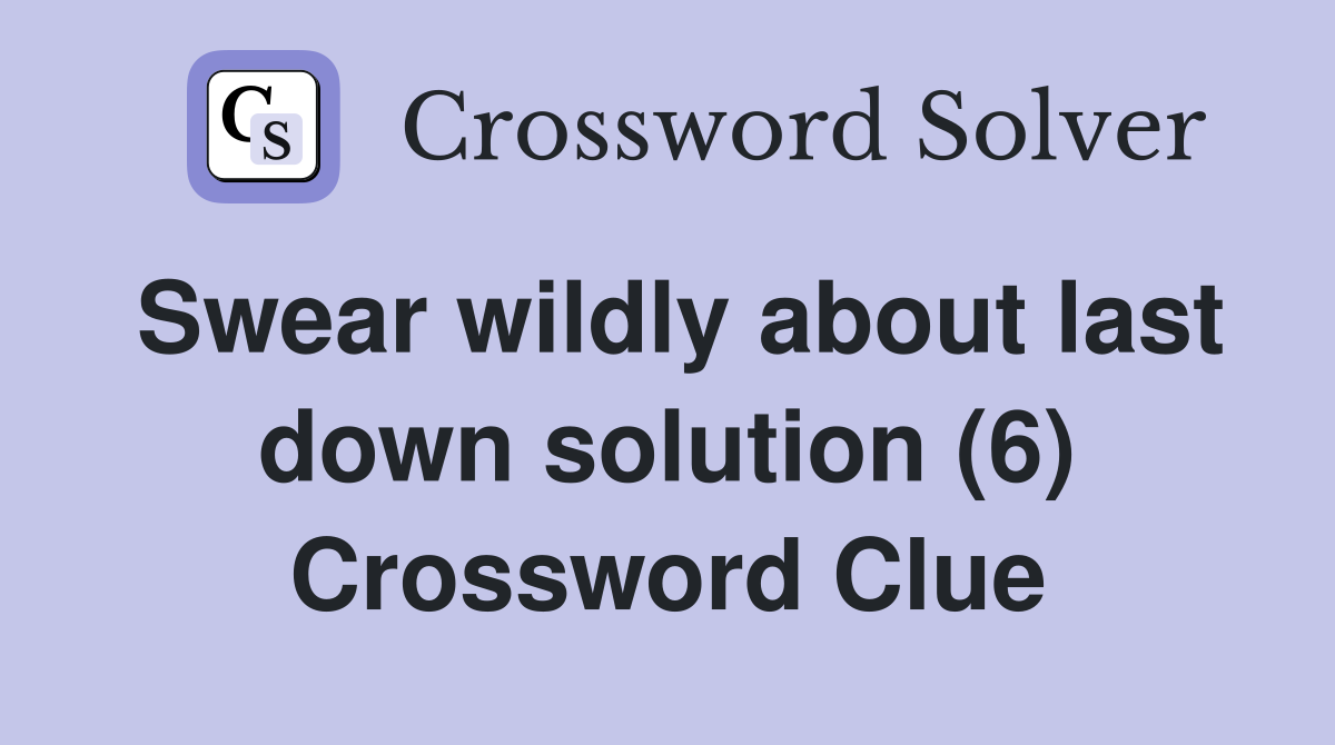 Swear wildly about last down solution (6) Crossword Clue