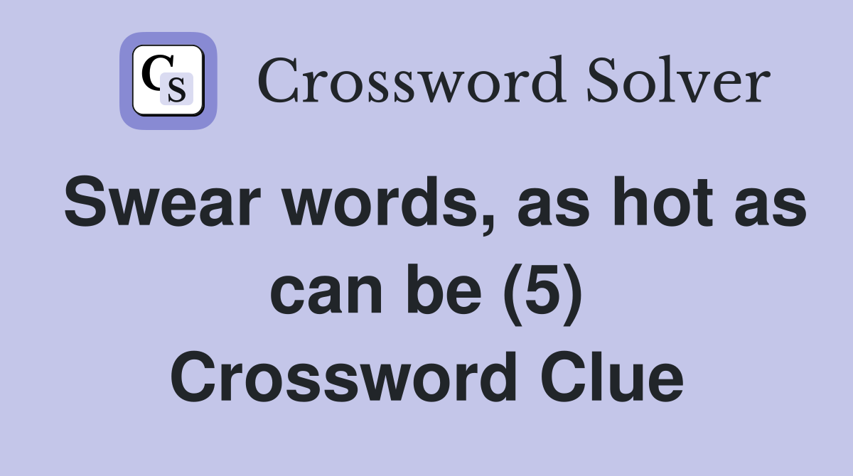 Swear words, as hot as can be (5) Crossword Clue