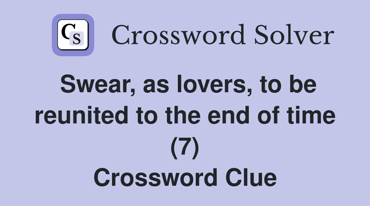 Swear, as lovers, to be reunited to the end of time (7) Crossword Clue
