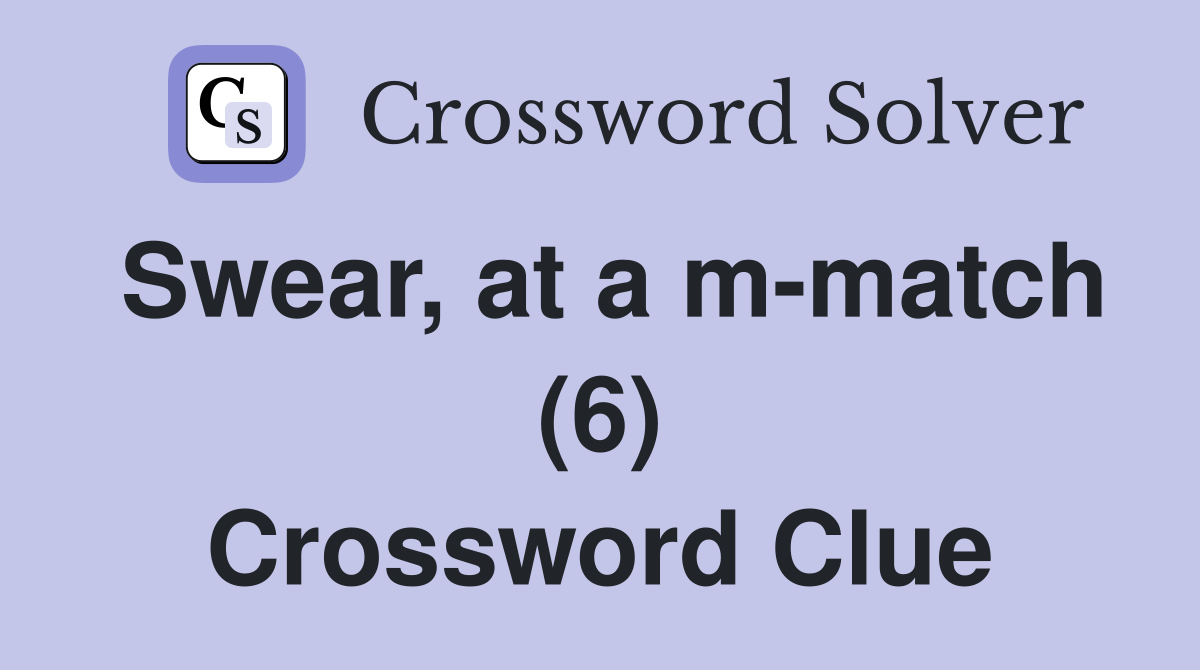 Swear, at a m-match (6) Crossword Clue