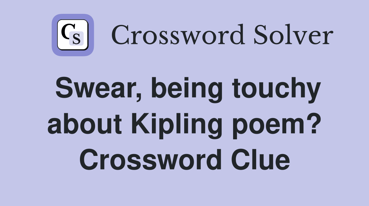 Swear, being touchy about Kipling poem? Crossword Clue
