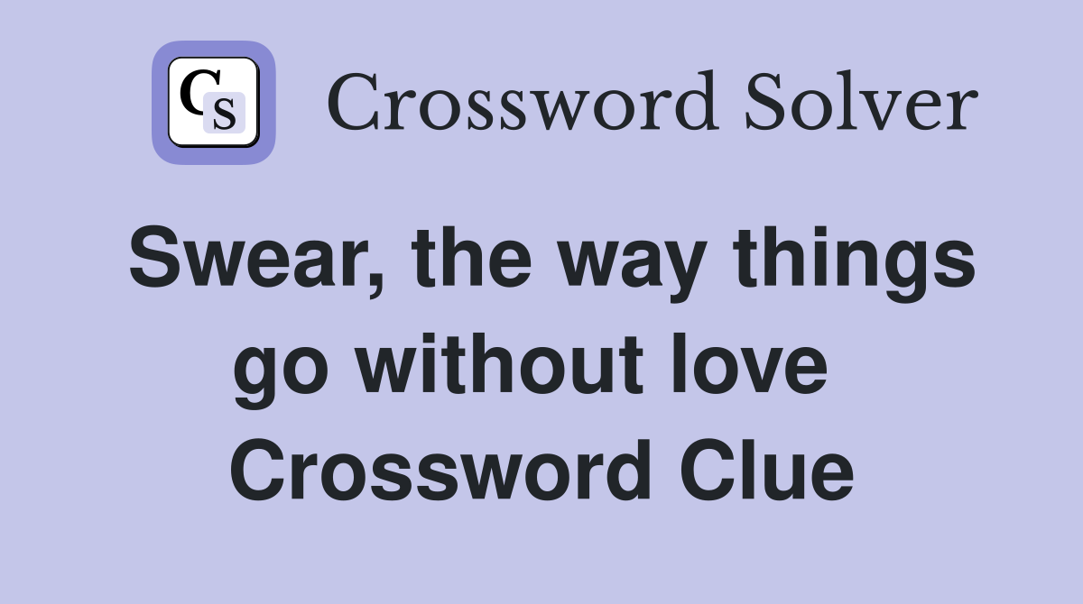 Swear, the way things go without love  Crossword Clue