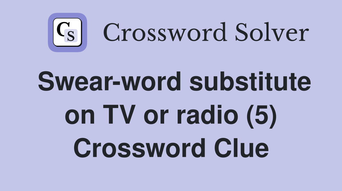Swear-word substitute on TV or radio (5) Crossword Clue