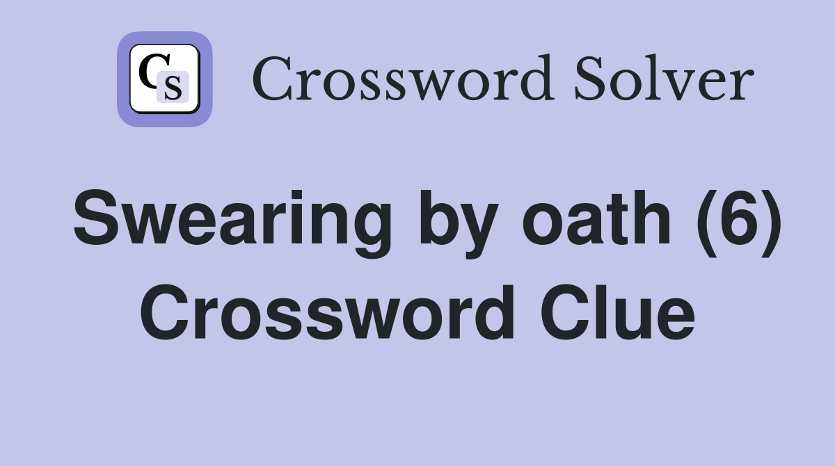 Swearing by oath (6) Crossword Clue