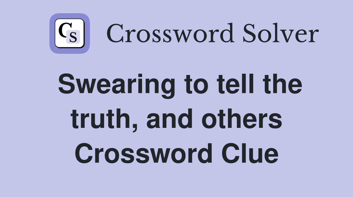 Swearing to tell the truth, and others Crossword Clue