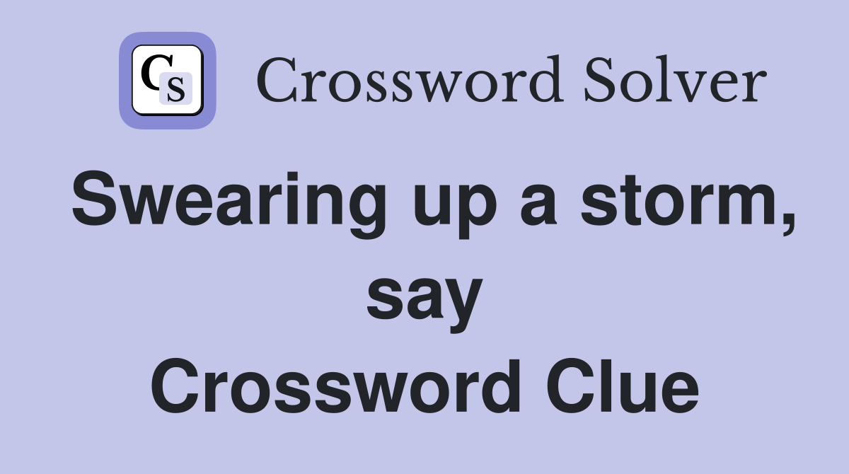 Swearing up a storm, say Crossword Clue