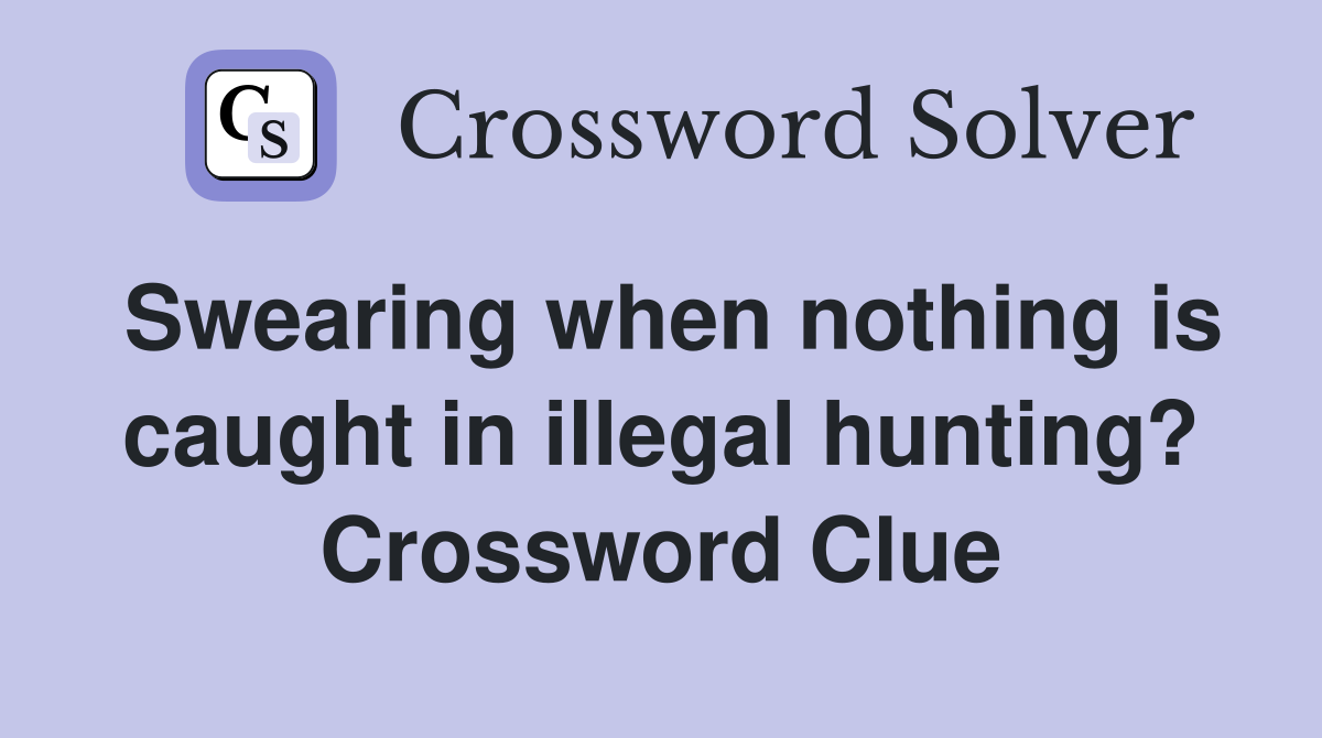 Swearing when nothing is caught in illegal hunting? Crossword Clue