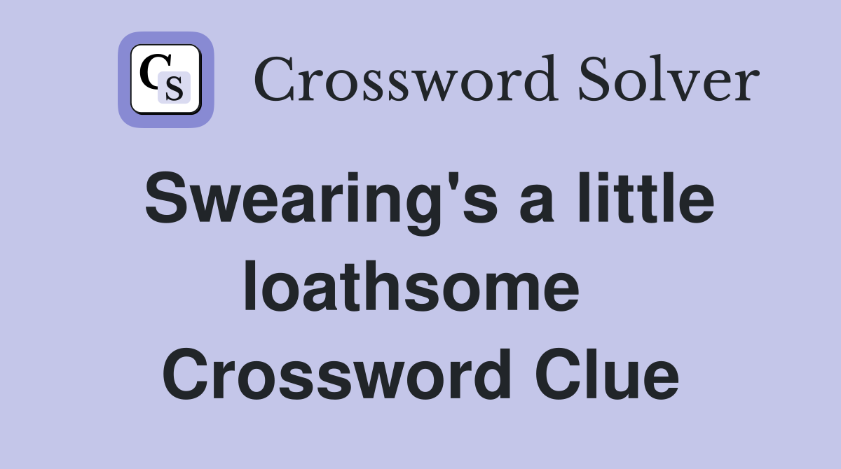 Swearing's a little loathsome  Crossword Clue