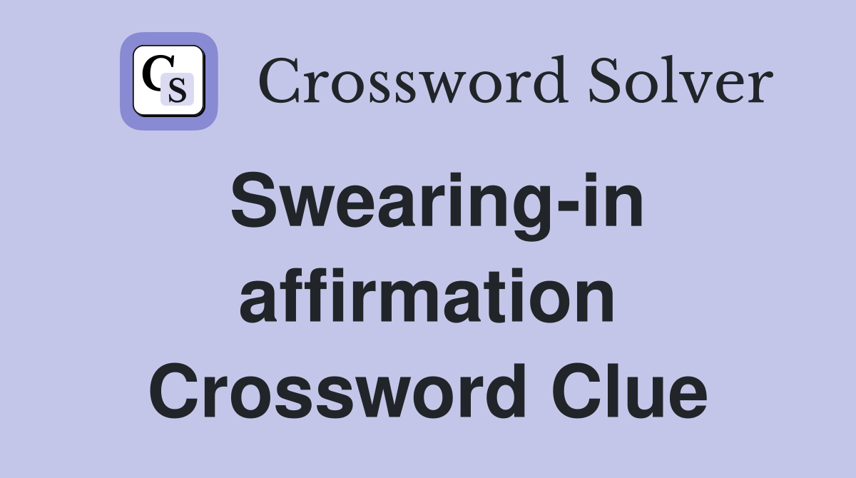 Swearing-in affirmation Crossword Clue