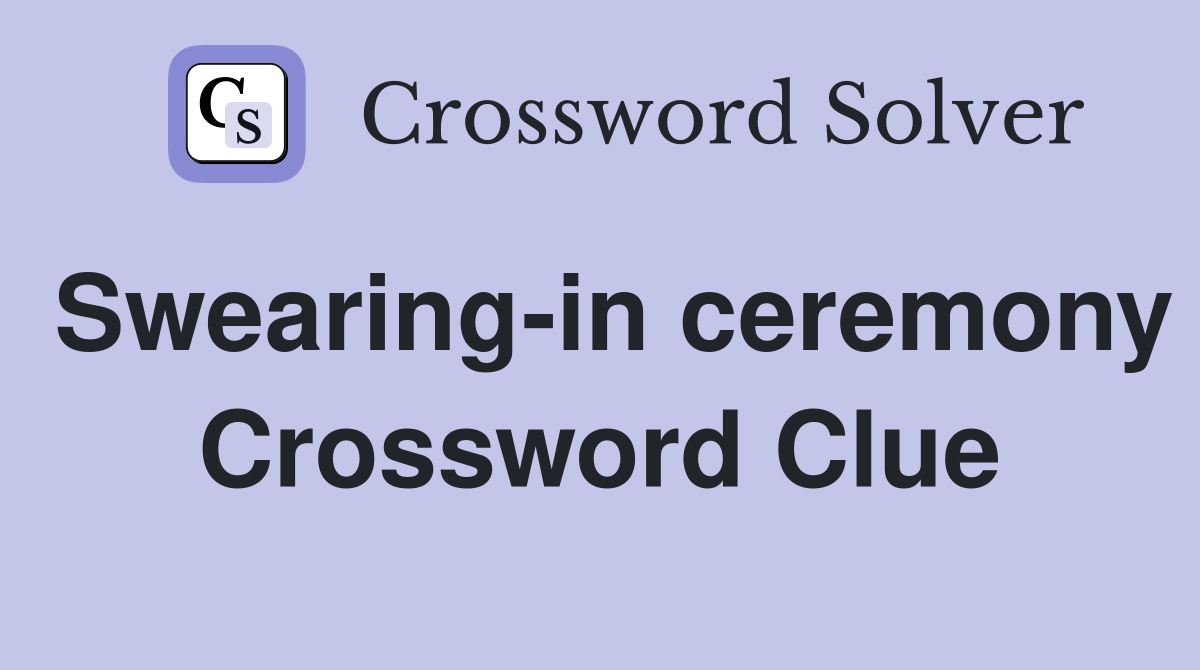 Swearing-in ceremony Crossword Clue