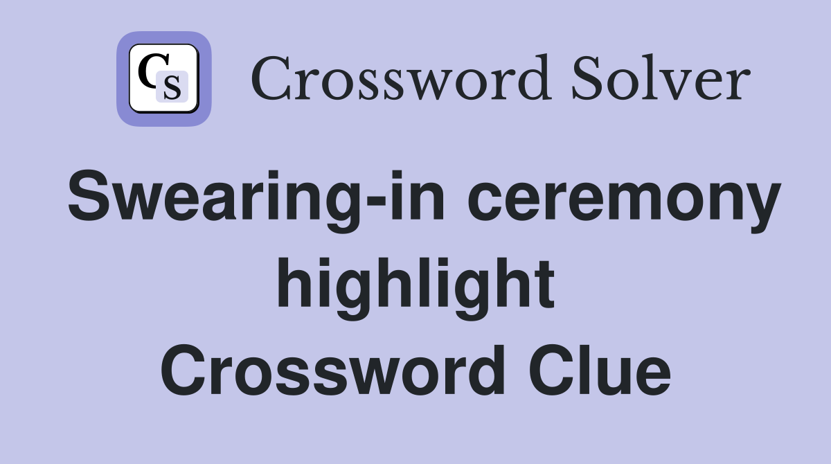 Swearing-in ceremony highlight Crossword Clue