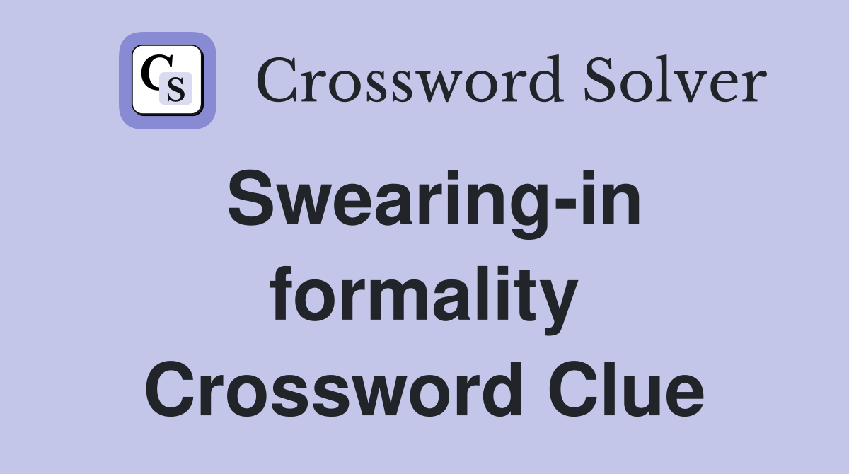 Swearing-in formality Crossword Clue