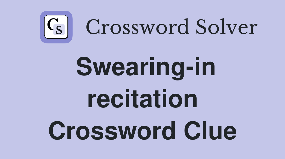 Swearing-in recitation Crossword Clue