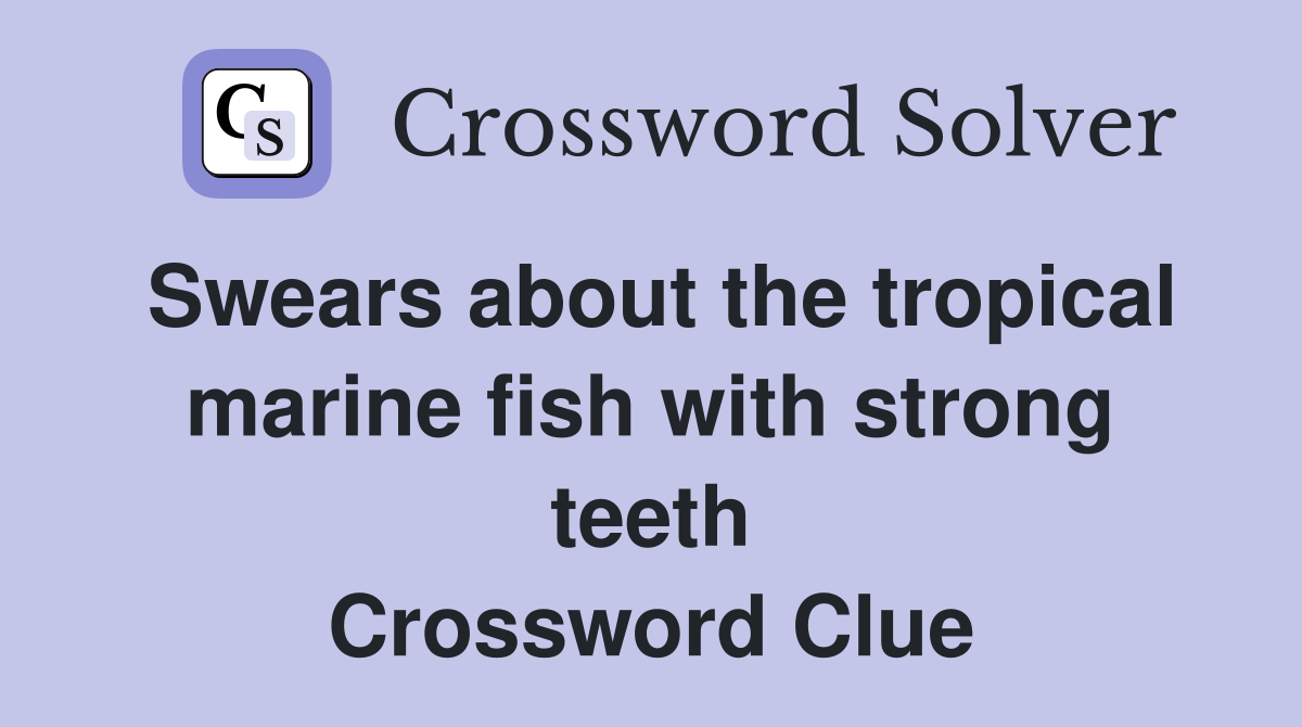 Swears about the tropical marine fish with strong teeth Crossword Clue