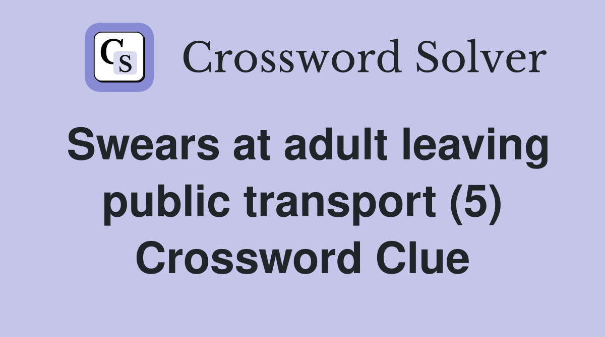 Swears at adult leaving public transport (5) Crossword Clue