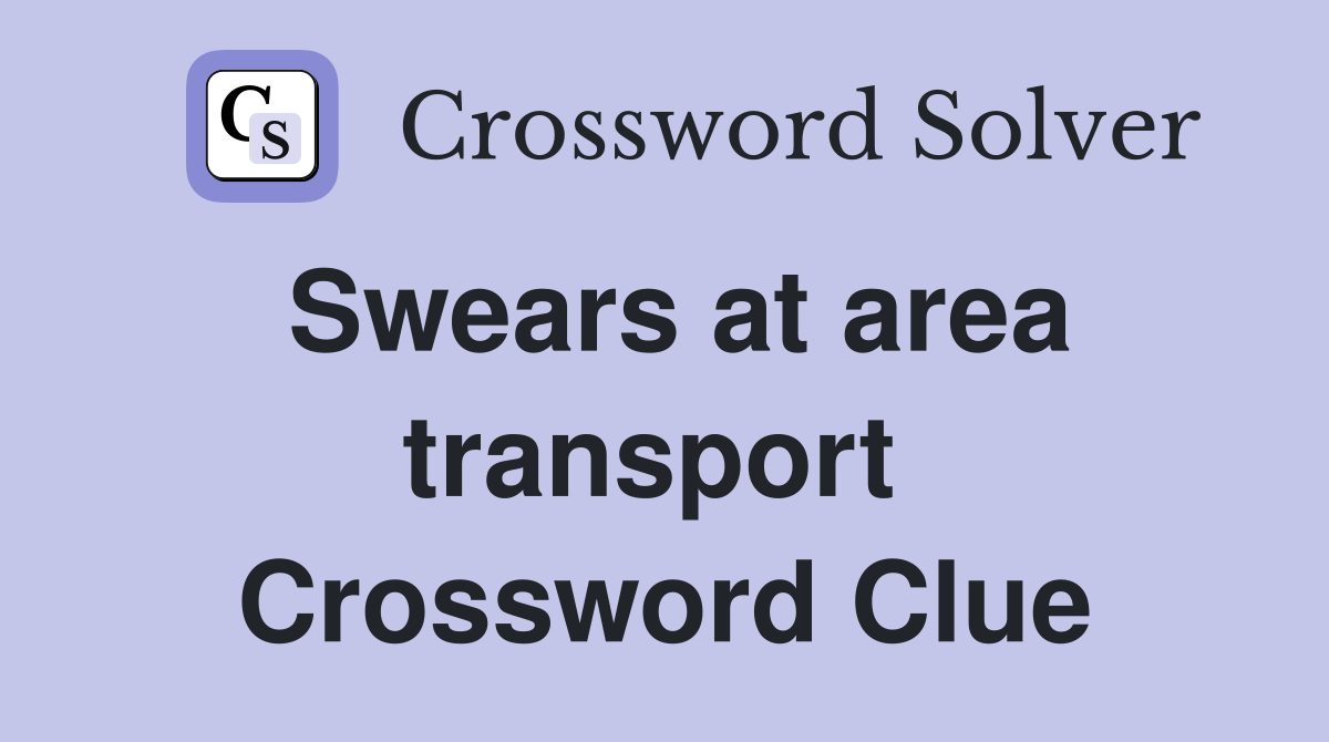 Swears at area transport  Crossword Clue