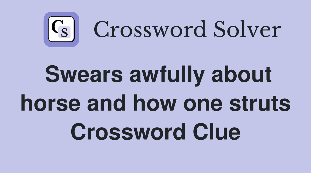 Swears awfully about horse and how one struts Crossword Clue
