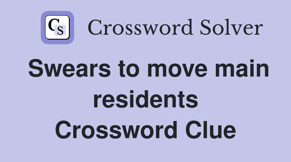 Swears to move main residents Crossword Clue