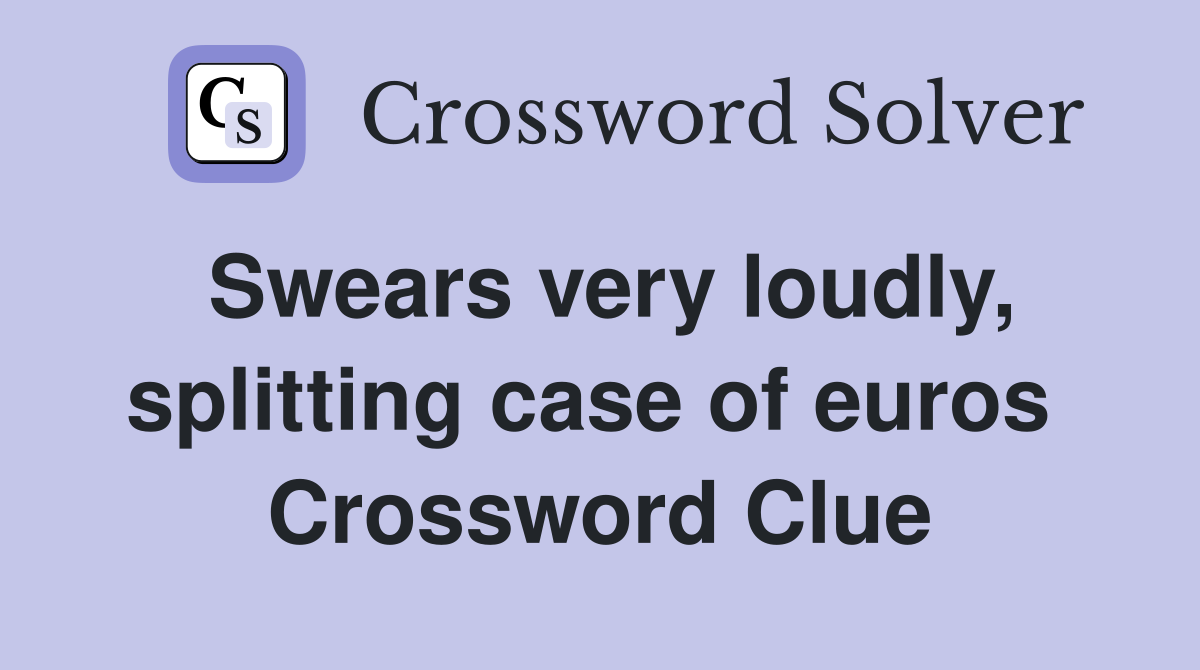 Swears very loudly, splitting case of euros  Crossword Clue