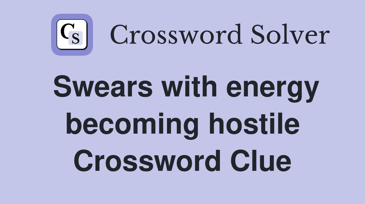 Swears with energy becoming hostile Crossword Clue