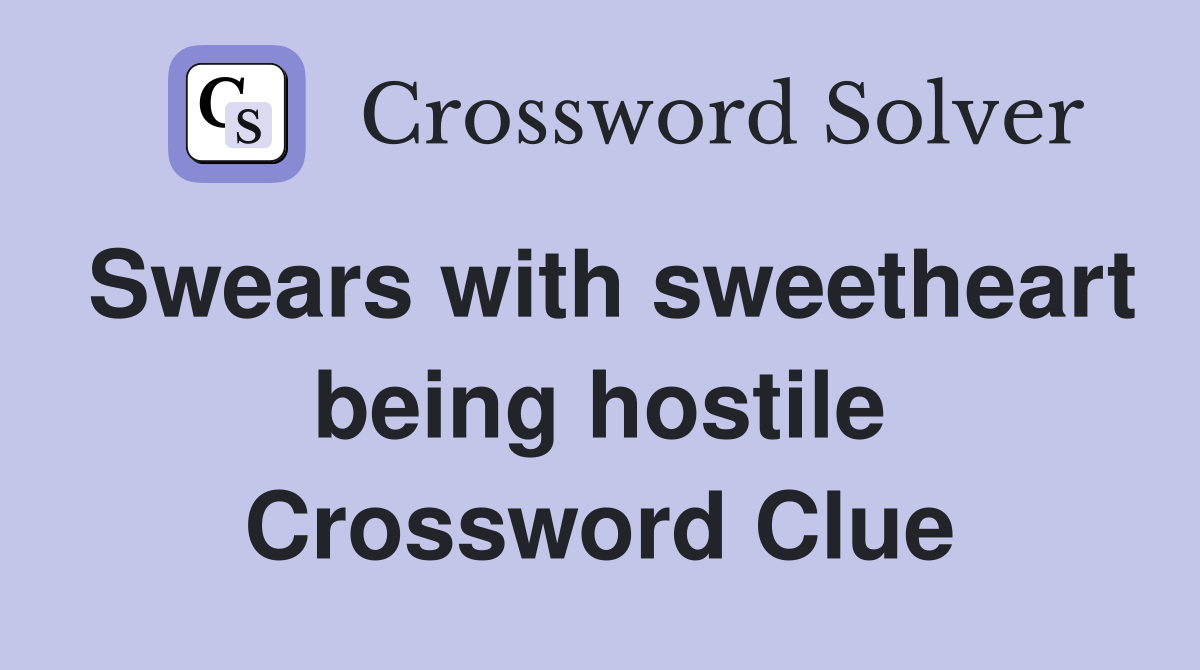 Swears with sweetheart being hostile Crossword Clue