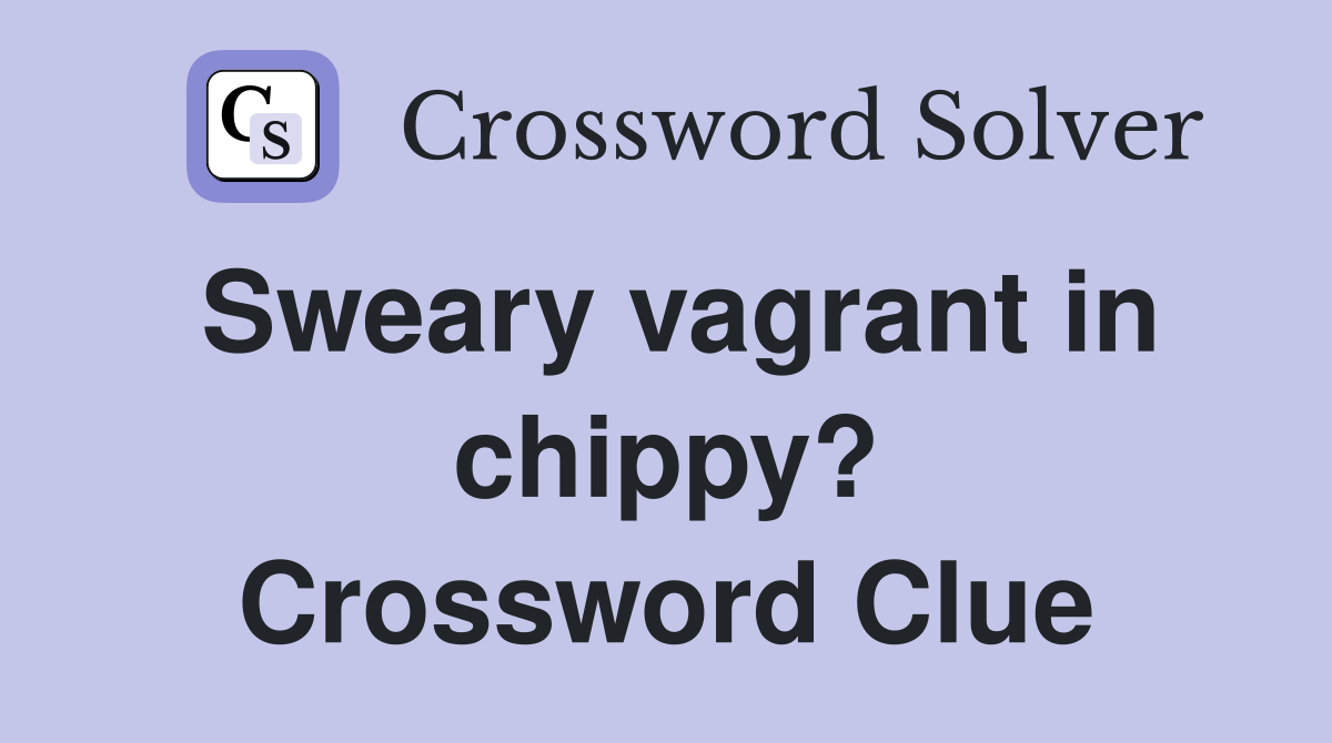 Sweary vagrant in chippy? Crossword Clue