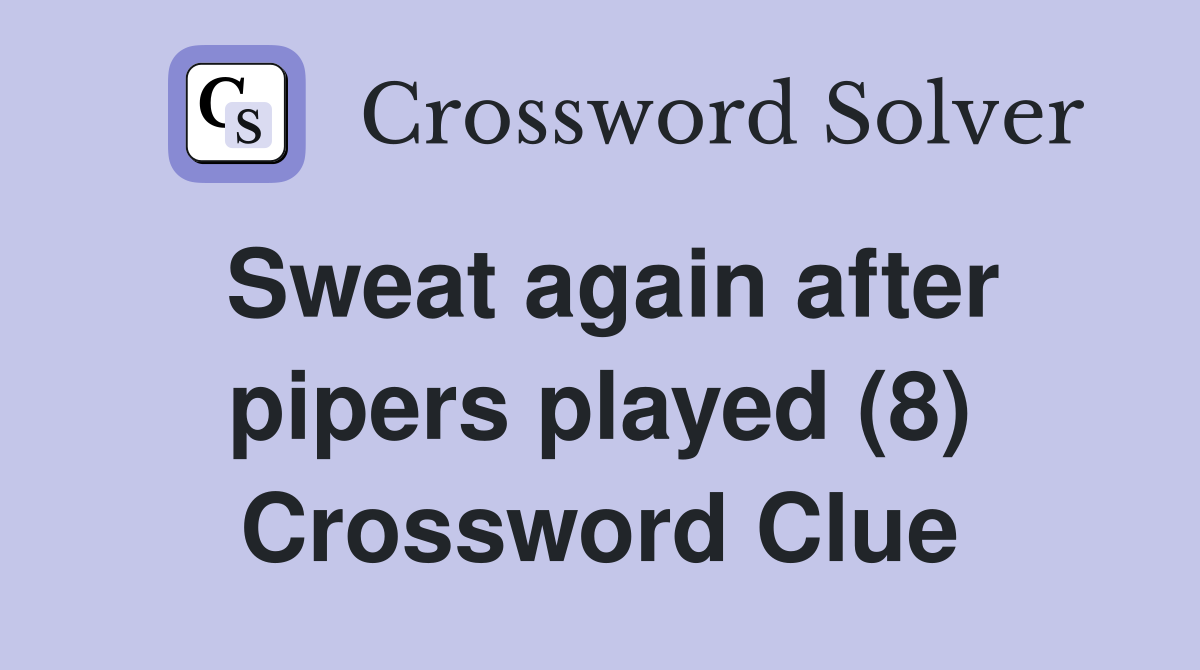 Sweat again after pipers played (8) Crossword Clue