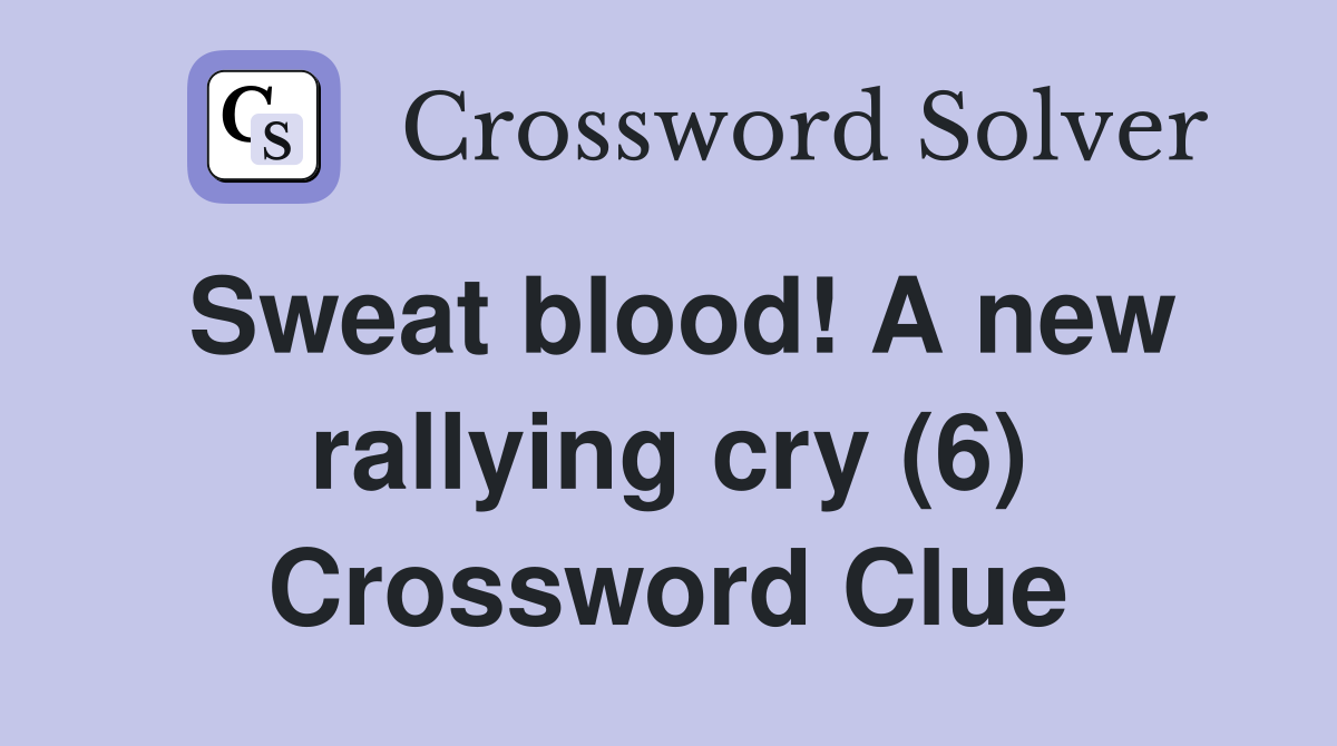 Sweat blood! A new rallying cry (6) Crossword Clue