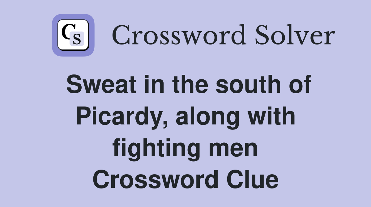 Sweat in the south of Picardy, along with fighting men Crossword Clue